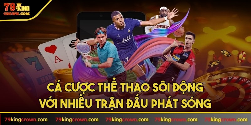 Cá cược thể thao sôi động với nhiều trận đấu phát sóng