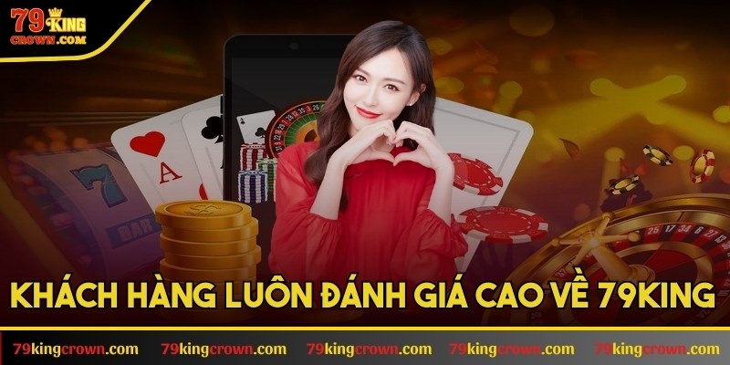 Khách hàng luôn đánh giá cao về 79KING