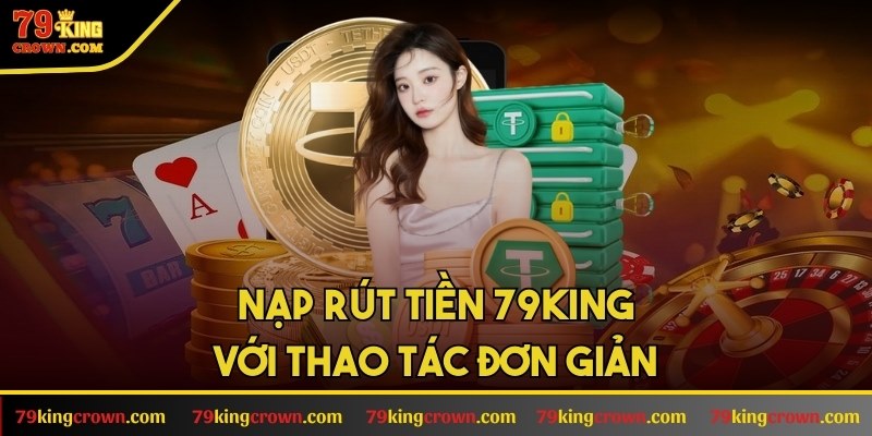 Nạp rút tiền 79KING với thao tác đơn giản