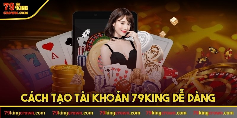 Cách tạo tài khoản  ở nhà cái 79KING dễ dàng