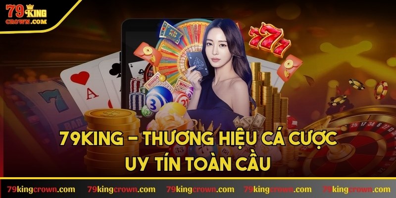 79KING - Thương hiệu cá cược uy tín toàn cầu